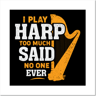 I Play Harp Too Much Said No One Ever Harpist Gift Posters and Art